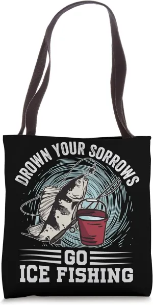 Drown Your Sorrows Go Ice Fishing - Funny Fisherman Tote Bag