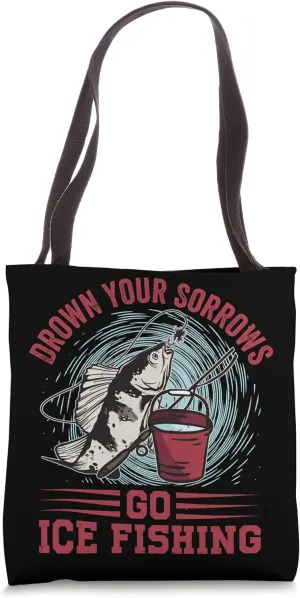 Drown Your Sorrows Go Ice Fishing - Funny Fisherman Tote Bag