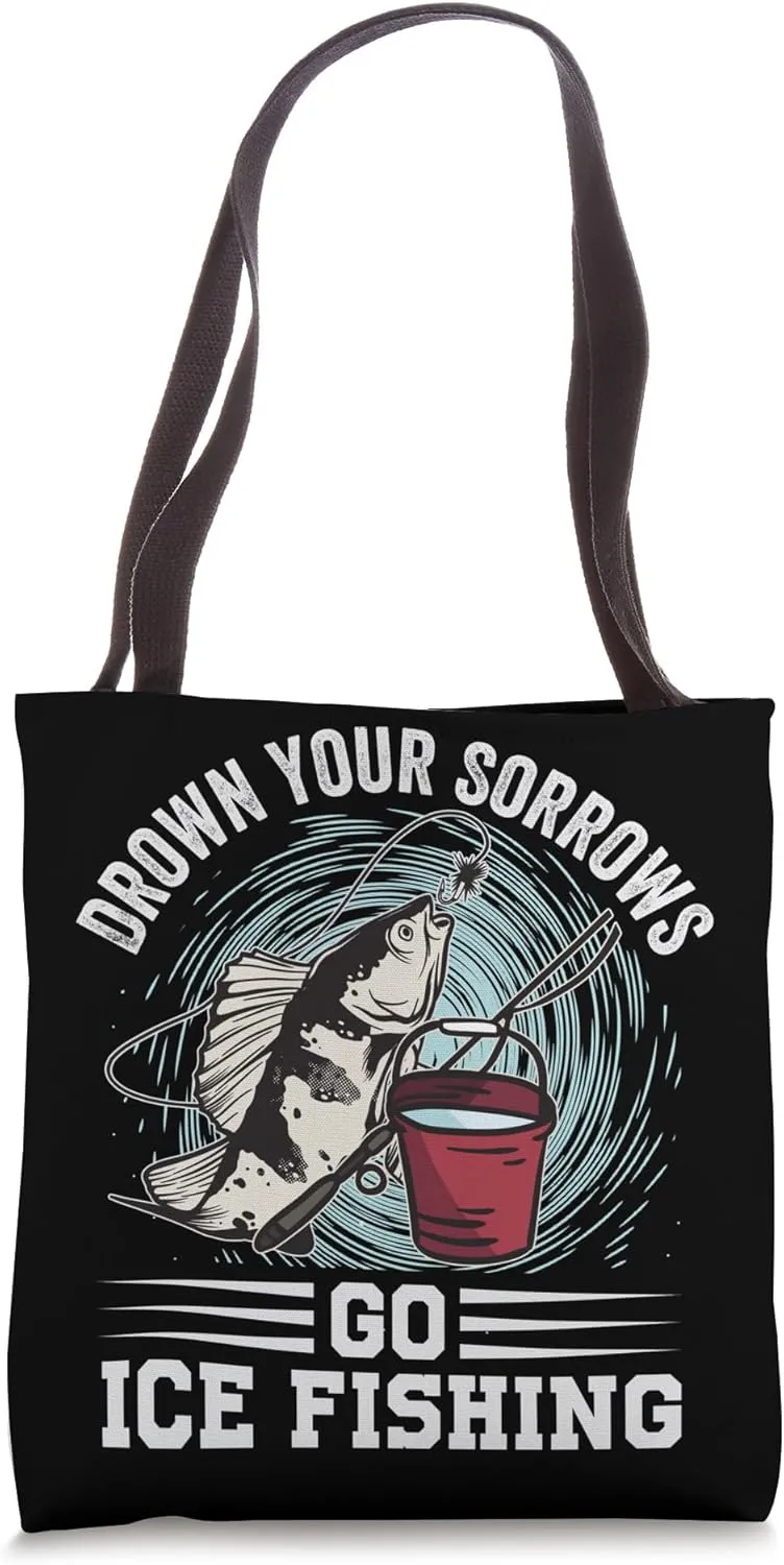 Drown Your Sorrows Go Ice Fishing - Funny Fisherman Tote Bag