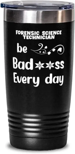 Forensic Science Technician Tumbler 20oz, Be bad**ss every day, Travel Mug, Vacuum Insulated Stainless Steel Coffee Tumbler For Forensic Science Technician