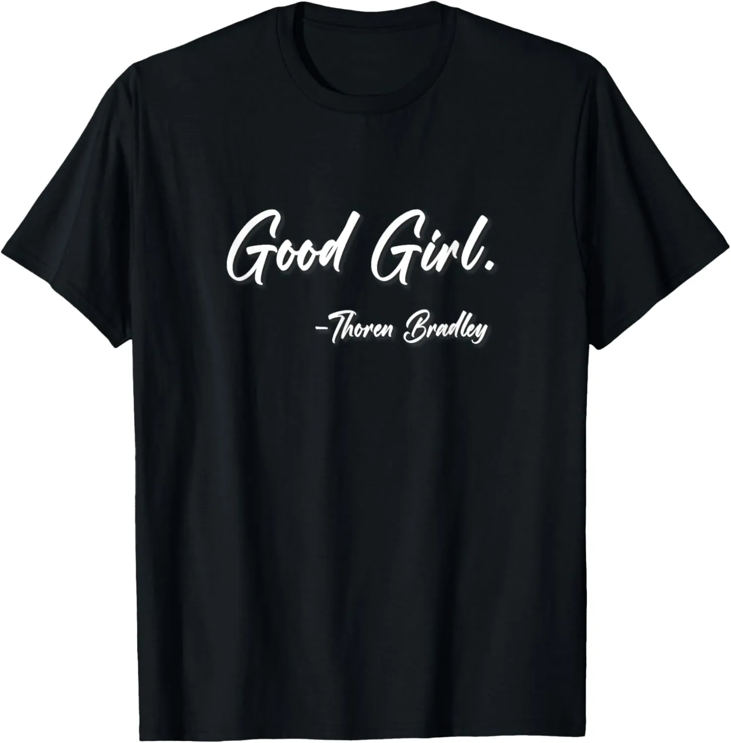 Good Girl Thoren Bradley Quote T-Shirt