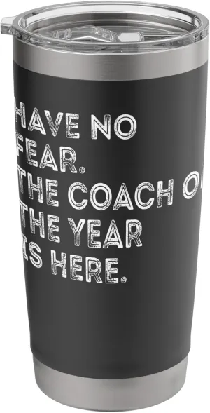 Have No Fear The Coach of the Year Is Here Funny Quote Stainless Steel Insulated Tumbler