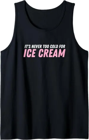 Ice Cream Summer Dessert It's Never Too Cold For Ice Cream Tank Top