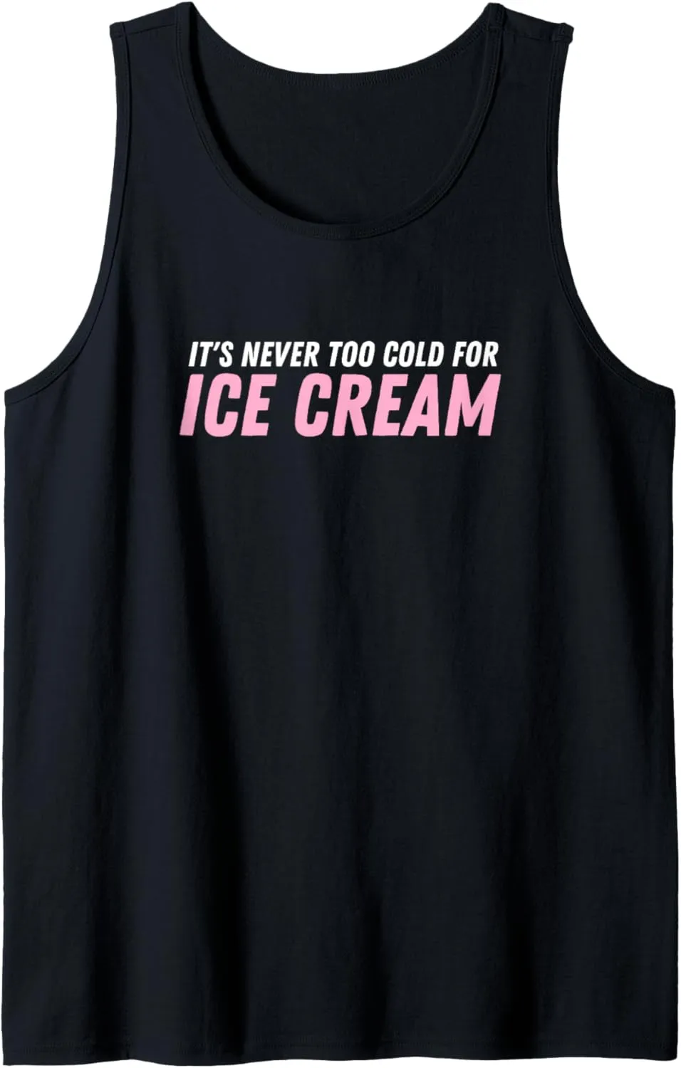 Ice Cream Summer Dessert It's Never Too Cold For Ice Cream Tank Top